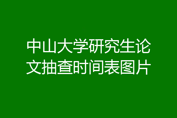 中山大学研究生论文抽查时间表图片