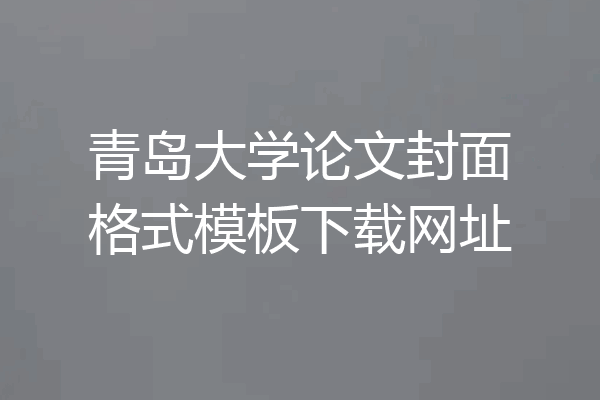 青岛大学论文封面格式模板下载网址