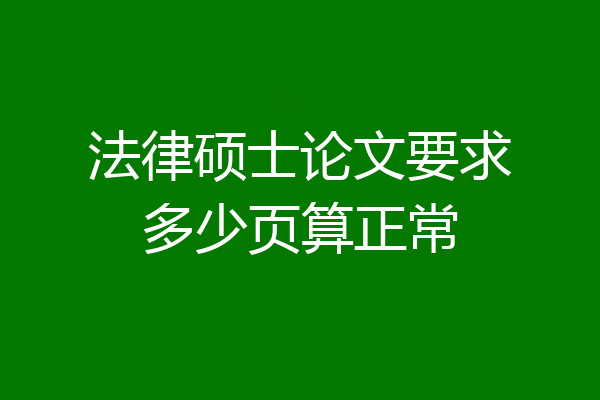 法律硕士论文要求多少页算正常