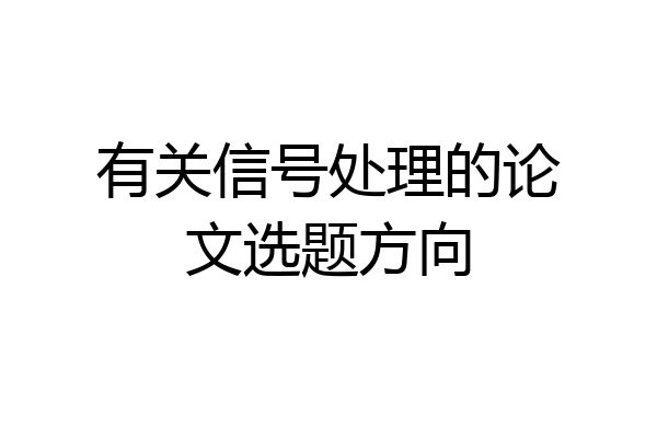 有关信号处理的论文选题方向