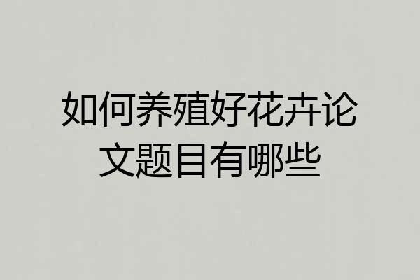 如何养殖好花卉论文题目有哪些