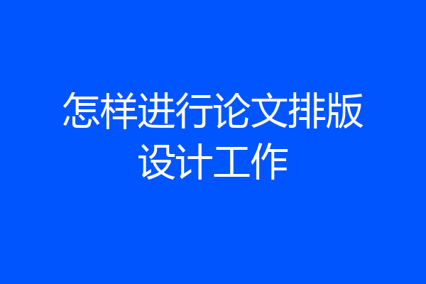 怎样进行论文排版设计工作