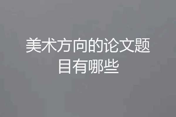 美术方向的论文题目有哪些