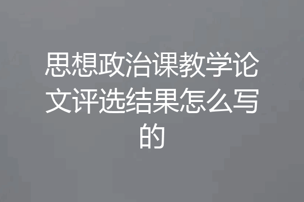 思想政治课教学论文评选结果怎么写的