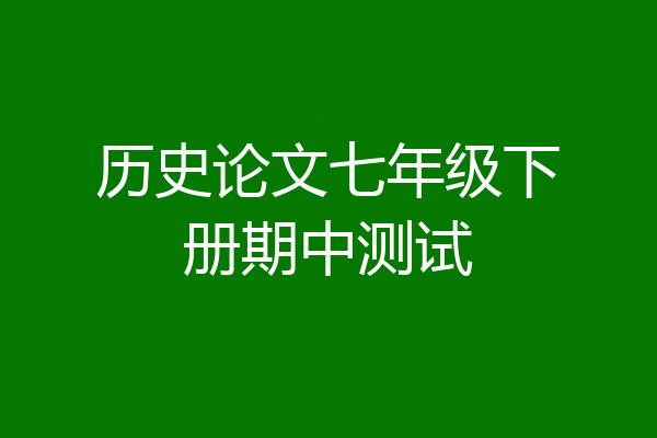 历史论文七年级下册期中测试