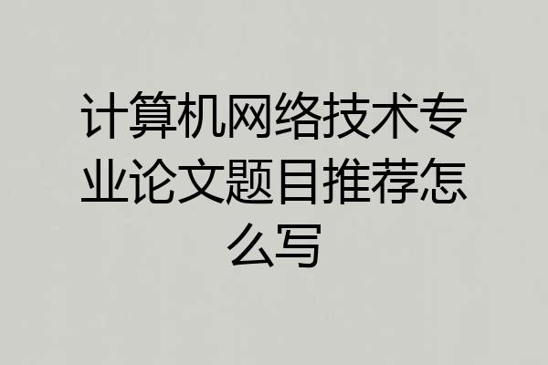 计算机网络技术专业论文题目推荐怎么写