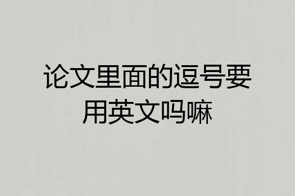 论文里面的逗号要用英文吗嘛