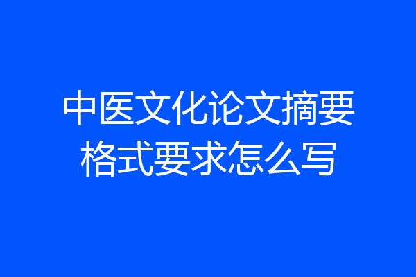 中医文化论文摘要格式要求怎么写
