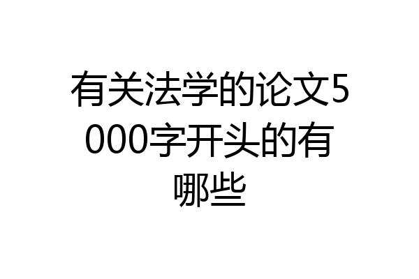 有关法学的论文5000字开头的有哪些