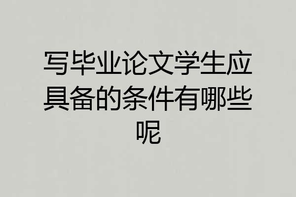 写毕业论文学生应具备的条件有哪些呢