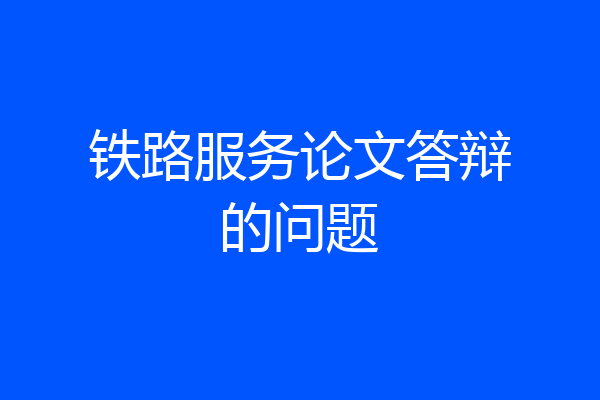 铁路服务论文答辩的问题