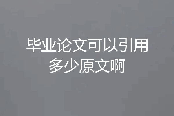 毕业论文可以引用多少原文啊