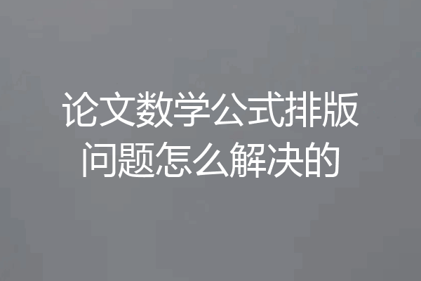 论文数学公式排版问题怎么解决的