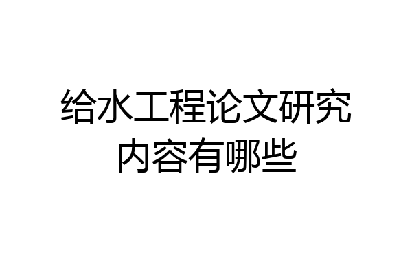 给水工程论文研究内容有哪些