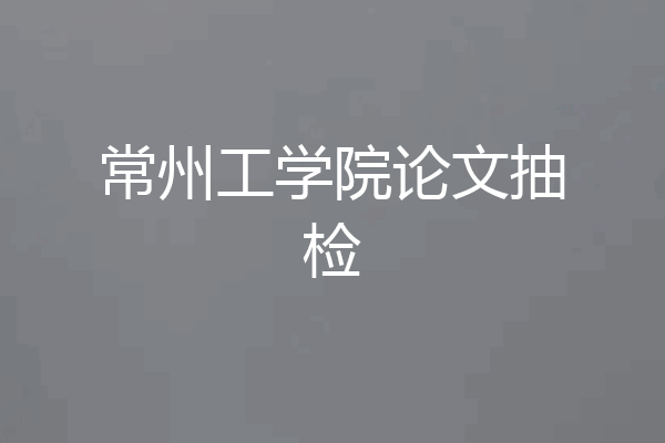 常州工学院论文抽检