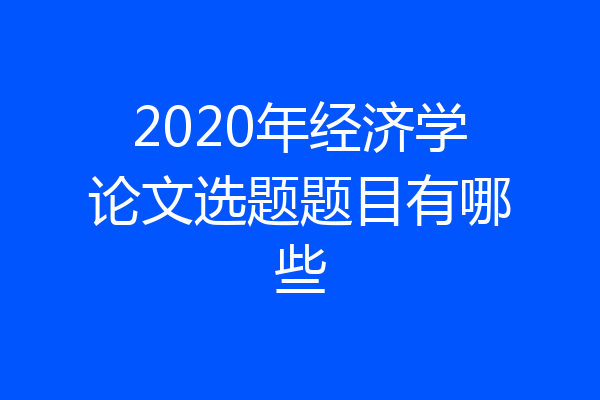 2020年经济学论文选题题目有哪些
