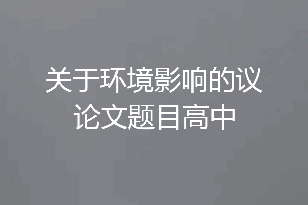 关于环境影响的议论文题目高中