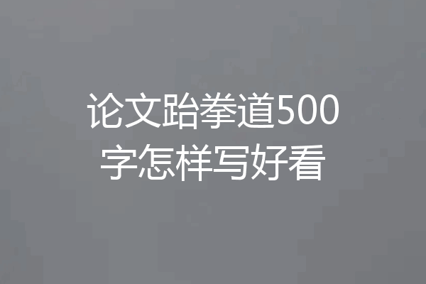 论文跆拳道500字怎样写好看