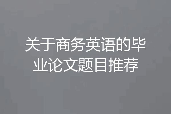 关于商务英语的毕业论文题目推荐