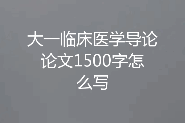 大一临床医学导论论文1500字怎么写