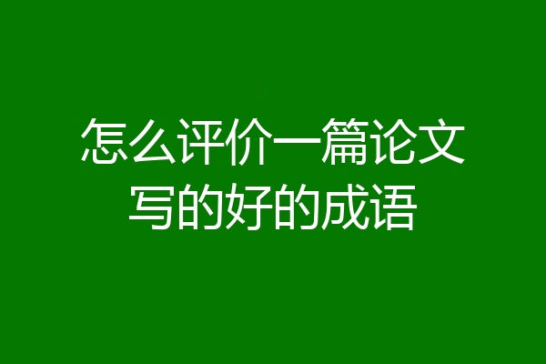 怎么评价一篇论文写的好的成语