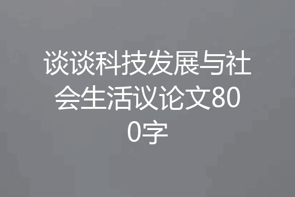 谈谈科技发展与社会生活议论文800字