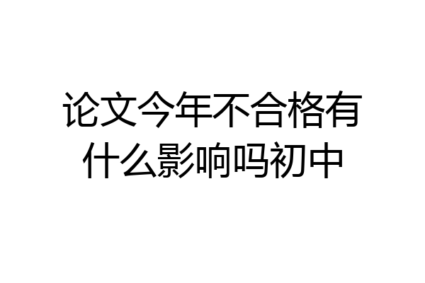 论文今年不合格有什么影响吗初中