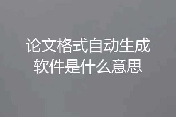 论文格式自动生成软件是什么意思