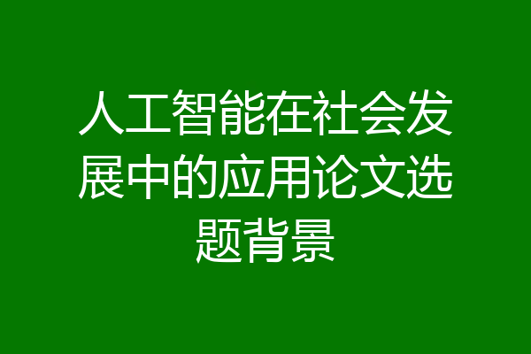 人工智能在社会发展中的应用论文选题背景