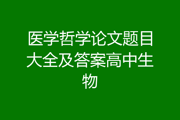 医学哲学论文题目大全及答案高中生物