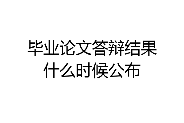 毕业论文答辩结果什么时候公布