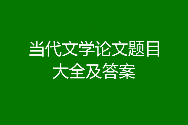 当代文学论文题目大全及答案