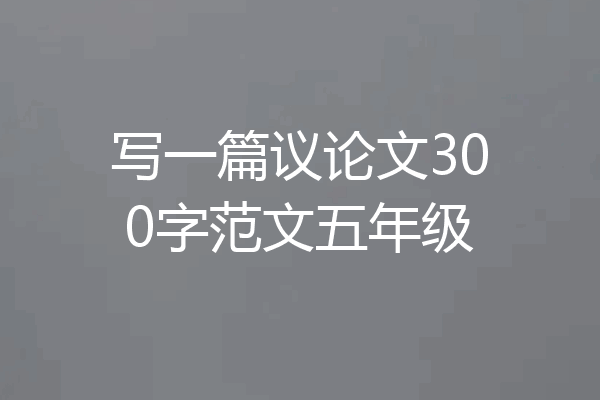 写一篇议论文300字范文五年级