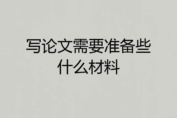 写论文需要准备些什么材料