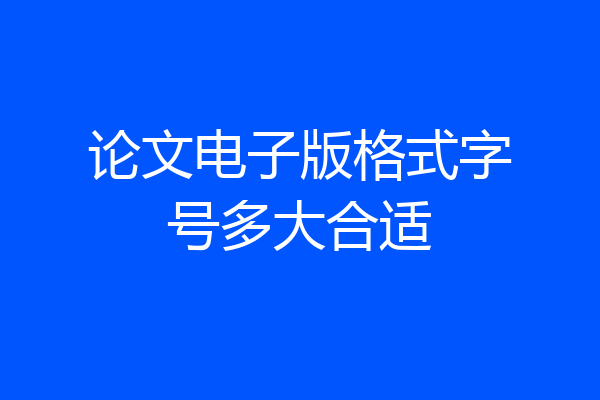 论文电子版格式字号多大合适
