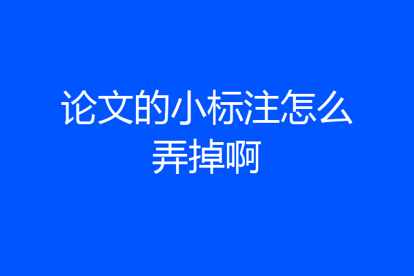 论文的小标注怎么弄掉啊