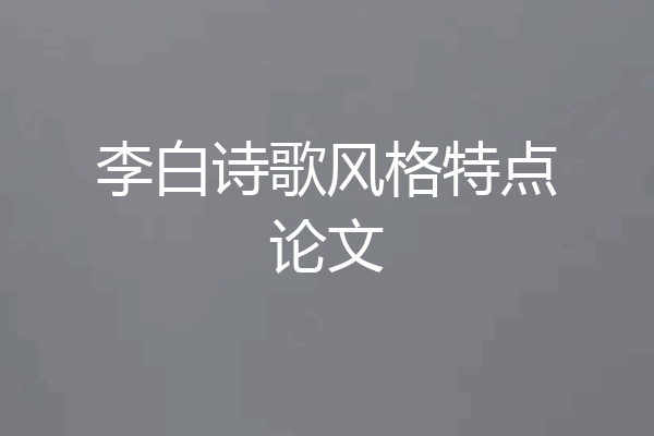 李白诗歌风格特点论文
