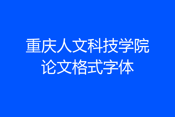 重庆人文科技学院论文格式字体