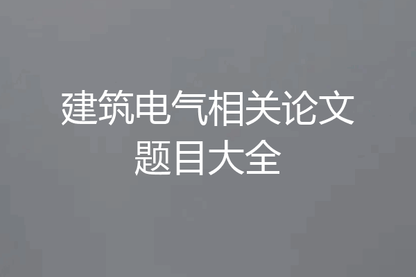 建筑电气相关论文题目大全