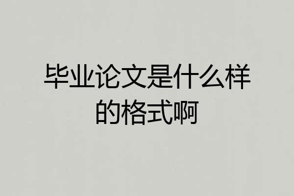 毕业论文是什么样的格式啊