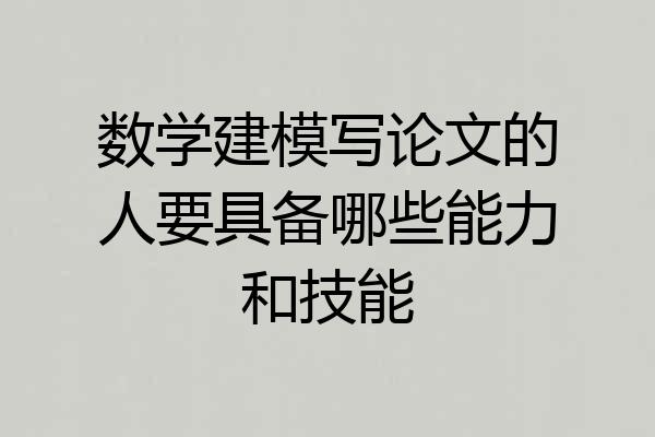 数学建模写论文的人要具备哪些能力和技能