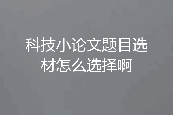 科技小论文题目选材怎么选择啊