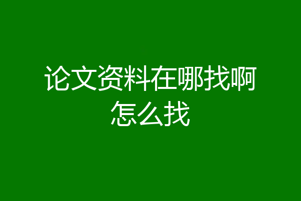 论文资料在哪找啊怎么找