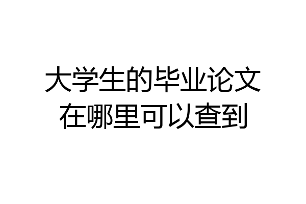 大学生的毕业论文在哪里可以查到