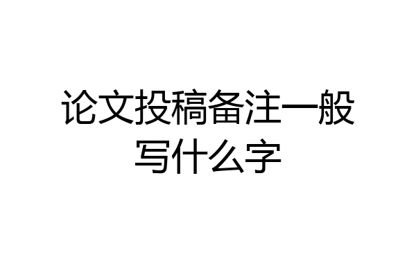 论文投稿备注一般写什么字