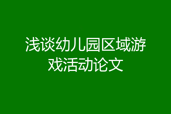 浅谈幼儿园区域游戏活动论文