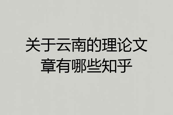 关于云南的理论文章有哪些知乎
