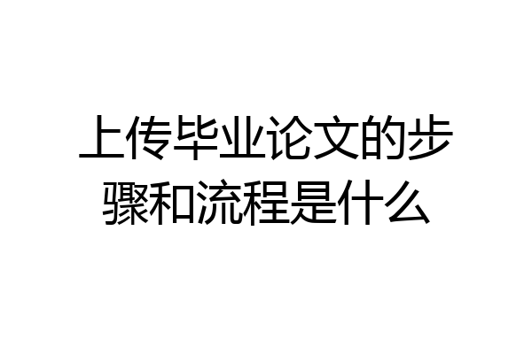 上传毕业论文的步骤和流程是什么