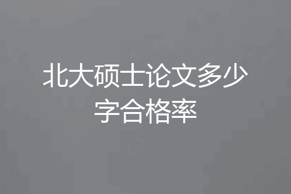 北大硕士论文多少字合格率