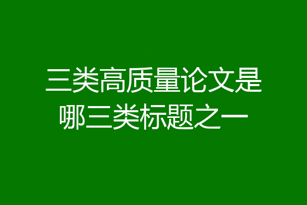 三类高质量论文是哪三类标题之一